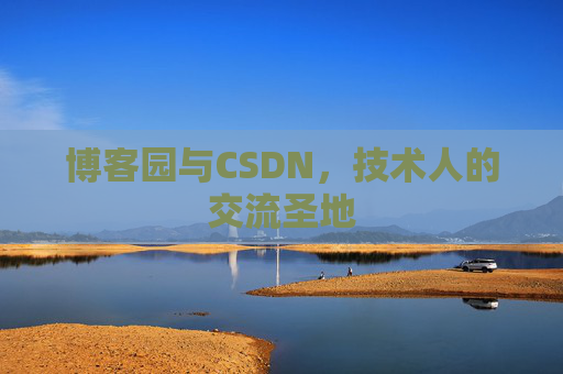 博客园与CSDN,技术人的交流圣地